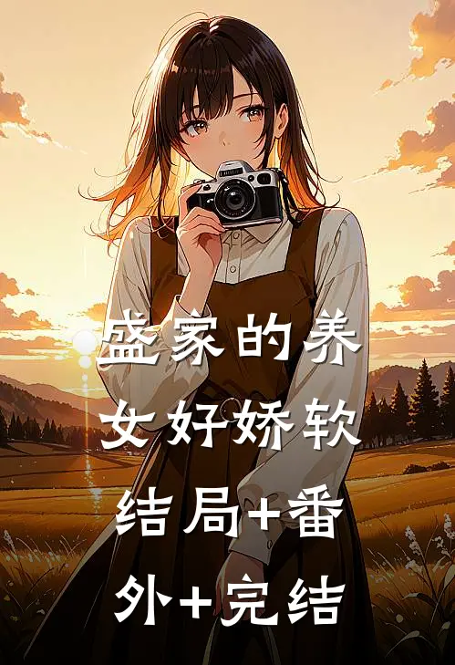 盛家的养女好娇软:结局+番外+完结