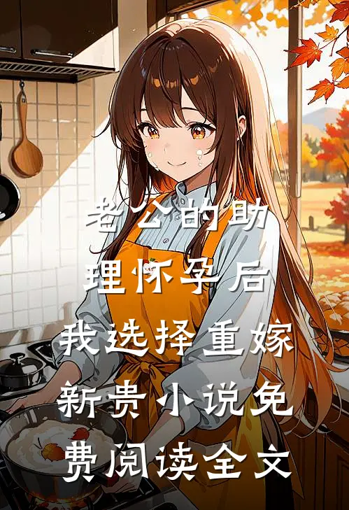 老公的助理怀孕后，我选择重嫁新贵小说免费阅读全文
