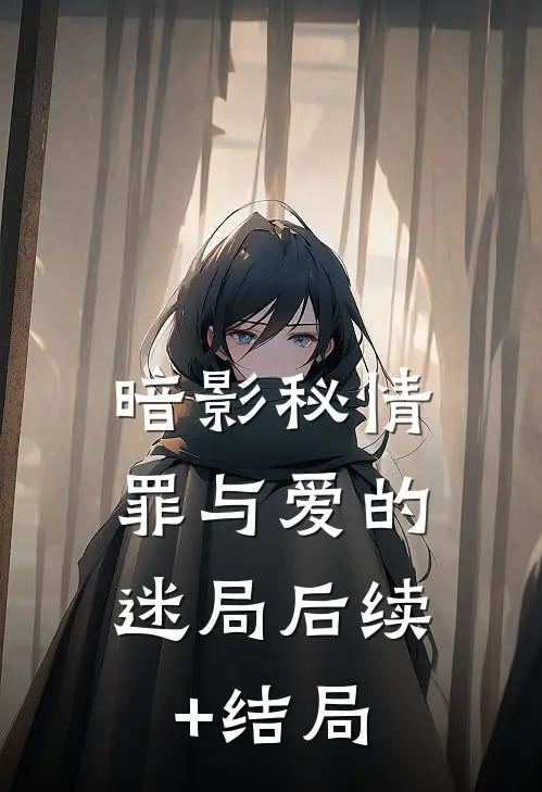 暗影秘情：罪与爱的迷局后续+结局