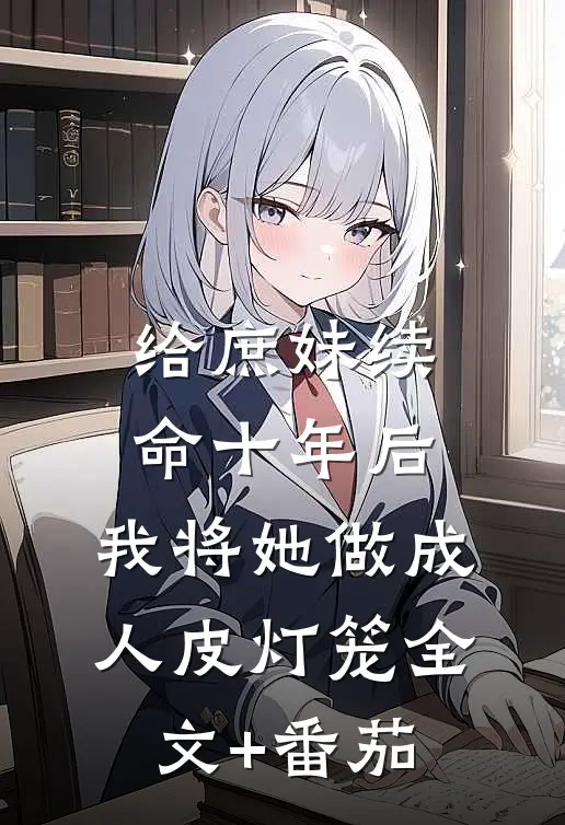 给庶妹续命十年后，我将她做成人皮灯笼全文+番茄