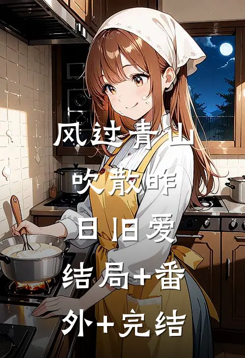 风过青山，吹散昨日旧爱:结局+番外+完结