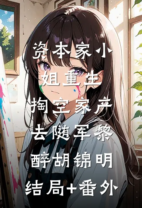 资本家小姐重生，掏空家产去随军黎醉胡锦明:结局+番外