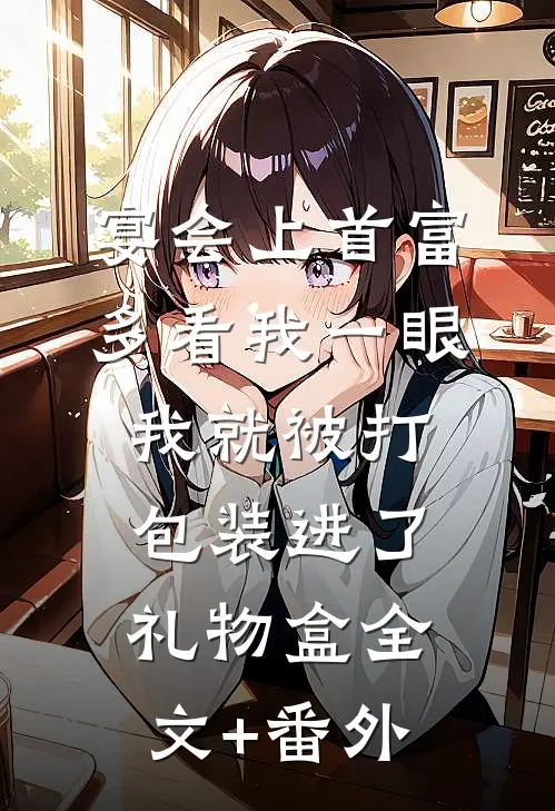 宴会上首富多看我一眼，我就被打包装进了礼物盒全文+番外