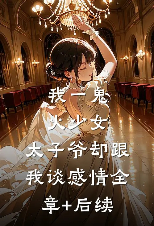 我一鬼火少女，太子爷却跟我谈感情全章+后续