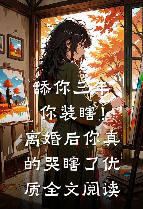 舔你三年你装瞎！离婚后你真的哭瞎了优质全文阅读