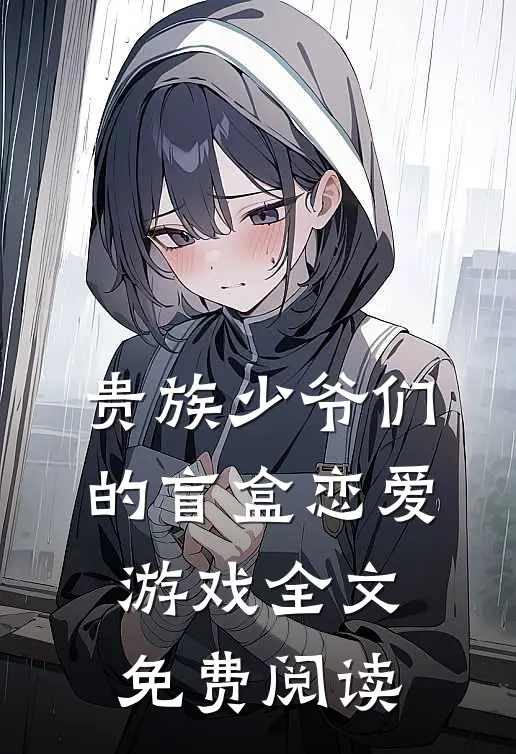 贵族少爷们的盲盒恋爱游戏全文免费阅读