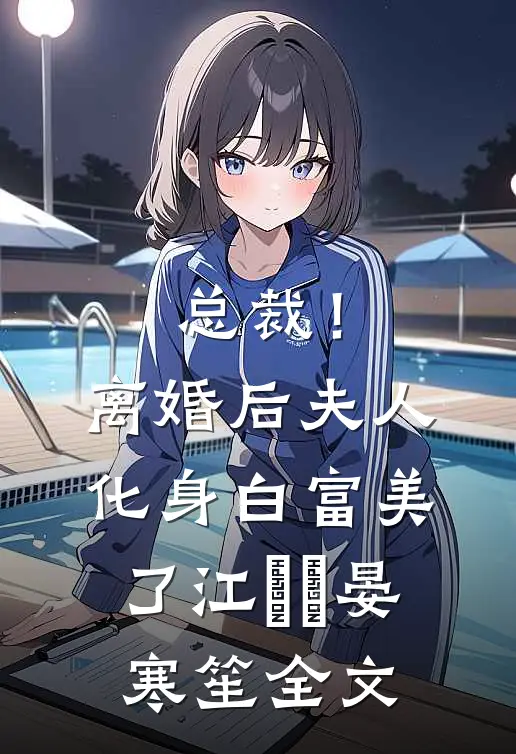 总裁！离婚后，夫人化身白富美了江嬛嬛晏寒笙全文