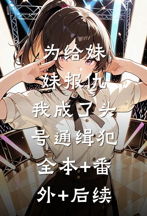 为给妹妹报仇，我成了头号通缉犯全本+番外+后续