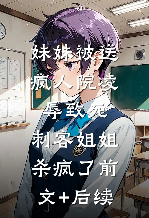 妹妹被送疯人院凌辱致死，刺客姐姐杀疯了前文+后续