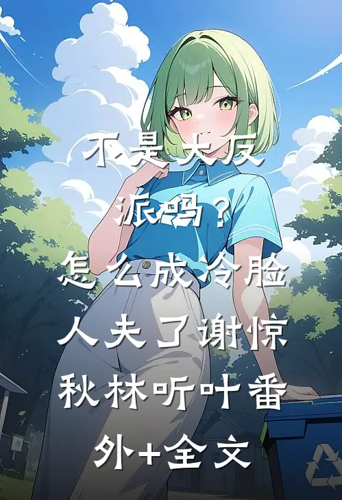 不是大反派吗？怎么成冷脸人夫了谢惊秋林听叶(番外)+(全文)