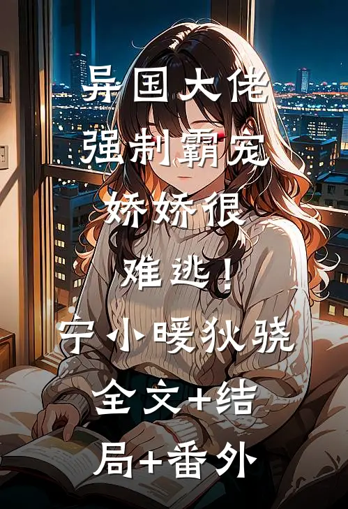 异国大佬强制霸宠，娇娇很难逃！宁小暖狄骁:全文+结局+番外