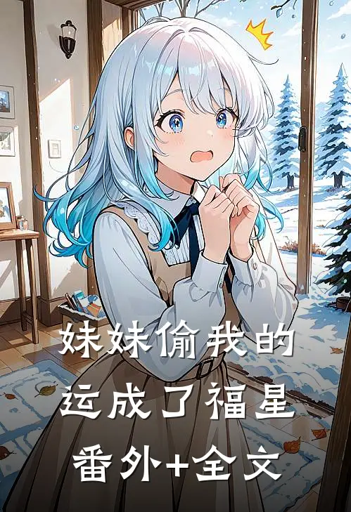 妹妹偷我的运成了福星(番外)+(全文)