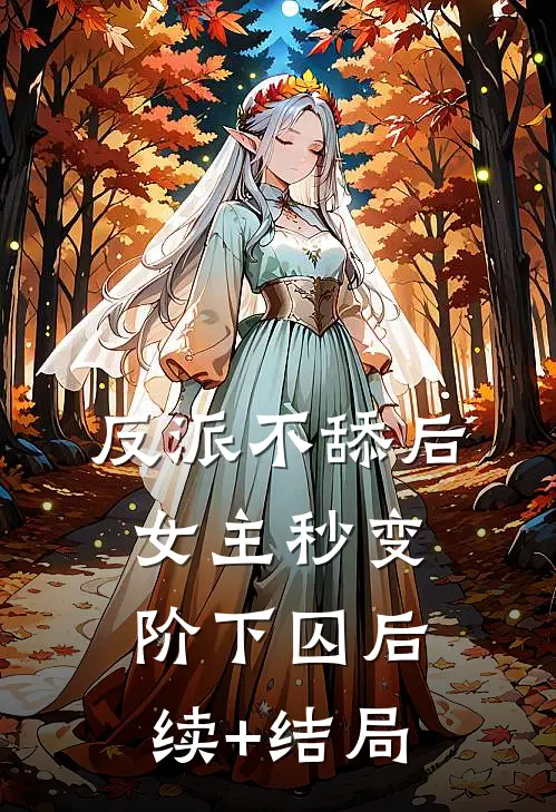 反派不舔后，女主秒变阶下囚后续+结局