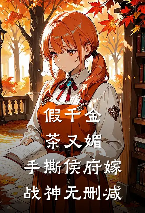 假千金茶又媚，手撕侯府嫁战神无删减