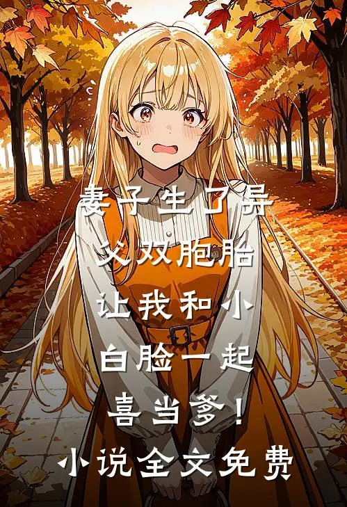 妻子生了异父双胞胎，让我和小白脸一起喜当爹！小说全文免费