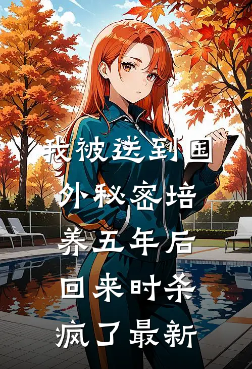 我被送到国外秘密培养五年后，回来时杀疯了最新
