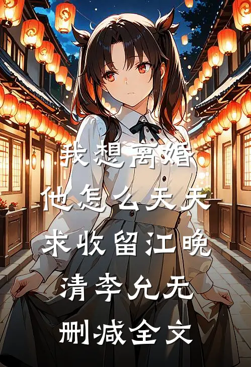 我想离婚，他怎么天天求收留江晚清李允无删减全文
