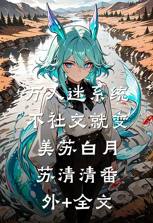 万人迷系统：不社交就变美苏白月苏清清(番外)+(全文)