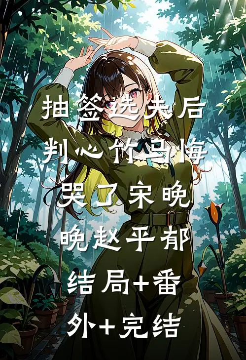 抽签选夫后，判心竹马悔哭了宋晚晚赵平郁结局+番外+完结