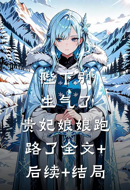 陛下别生气了，贵妃娘娘跑路了全文+后续+结局