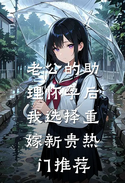 老公的助理怀孕后，我选择重嫁新贵热门推荐
