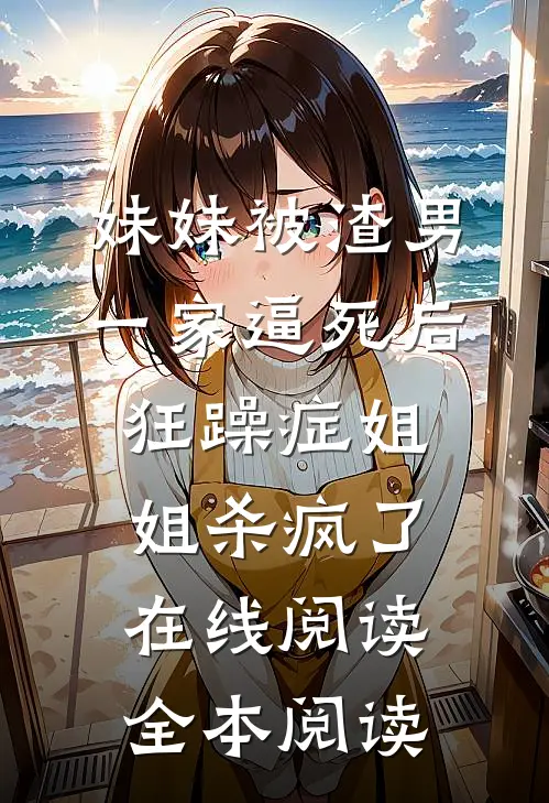 妹妹被渣男一家逼死后，狂躁症姐姐杀疯了在线阅读全本阅读