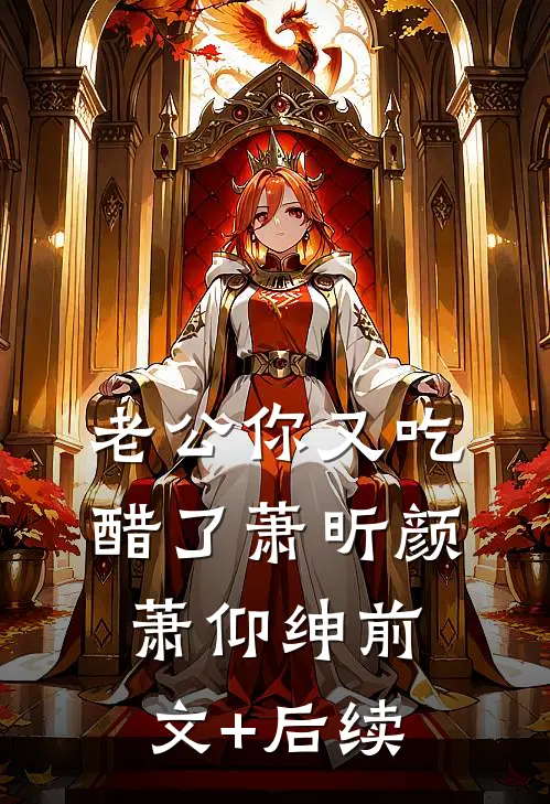 老公你又吃醋了萧昕颜萧仰绅前文+后续