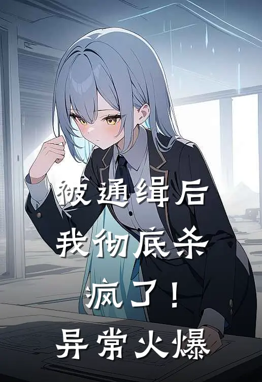 被通缉后，我彻底杀疯了！异常火爆