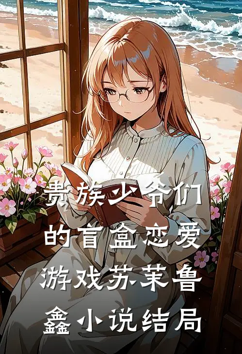 贵族少爷们的盲盒恋爱游戏苏茉鲁鑫小说结局