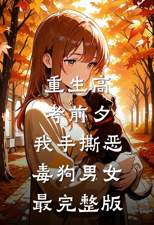 重生高考前夕，我手撕恶毒狗男女最完整版
