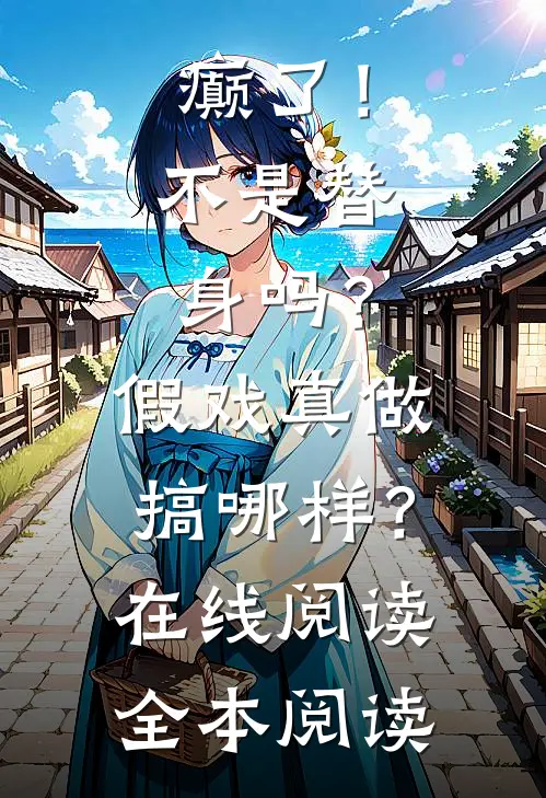癫了！不是替身吗？假戏真做搞哪样？在线阅读全本阅读