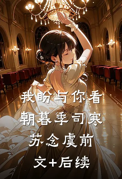 我盼与你看朝暮季司寒苏念虞前文+后续