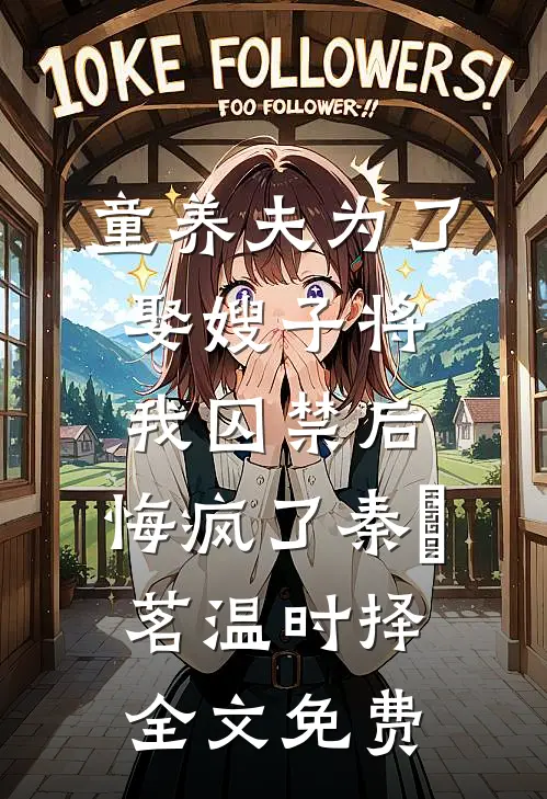 童养夫为了娶嫂子将我囚禁后，悔疯了秦玥茗温时择全文免费