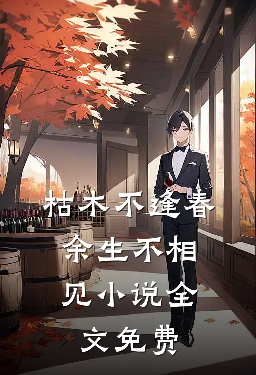 枯木不逢春，余生不相见小说全文免费