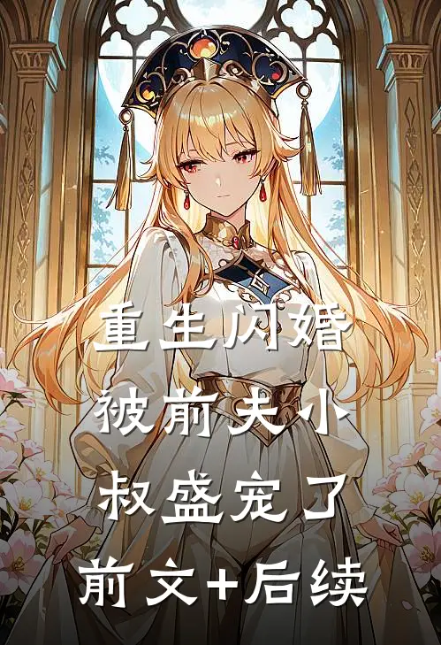 重生闪婚：被前夫小叔盛宠了:前文+后续