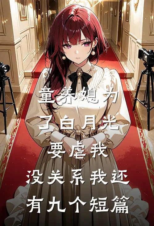 童养媳为了白月光要虐我，没关系我还有九个短篇