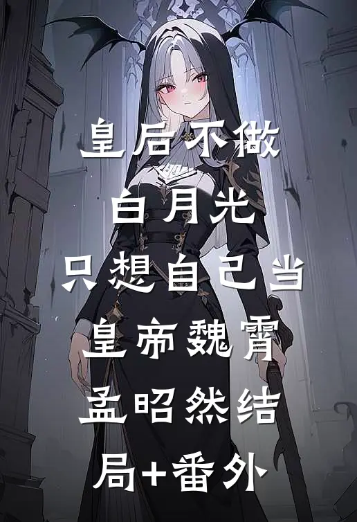 皇后不做白月光，只想自己当皇帝魏霄孟昭然结局+番外