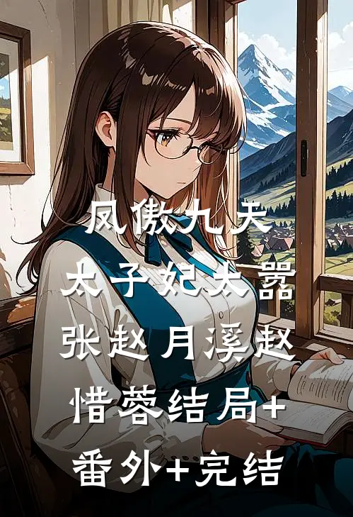 凤傲九天，太子妃太嚣张赵月溪赵惜蓉结局+番外+完结