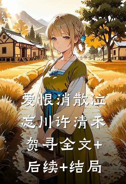 爱恨消散泣忘川许清禾贺寻全文+后续+结局