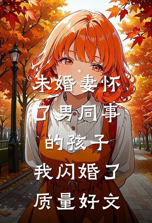 未婚妻怀了男同事的孩子，我闪婚了质量好文