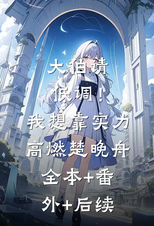 大伯请低调！我想靠实力高燃楚晚舟:全本+番外+后续