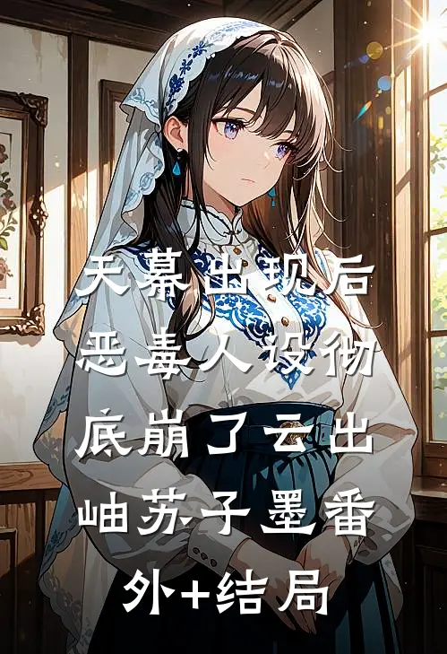 天幕出现后，恶毒人设彻底崩了云出岫苏子墨(番外)+(结局)