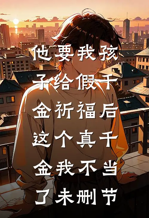 他要我孩子给假千金祈福后，这个真千金我不当了未删节