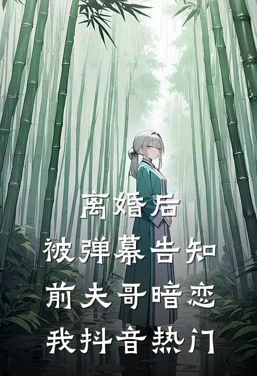 离婚后，被弹幕告知前夫哥暗恋我抖音热门