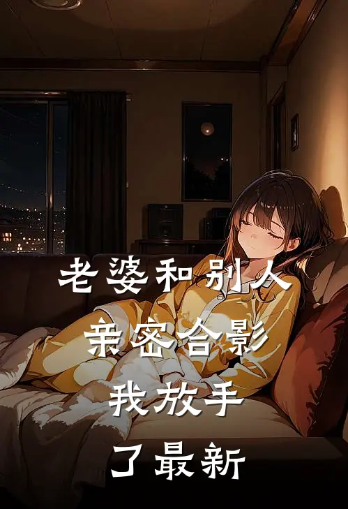 老婆和别人亲密合影，我放手了最新