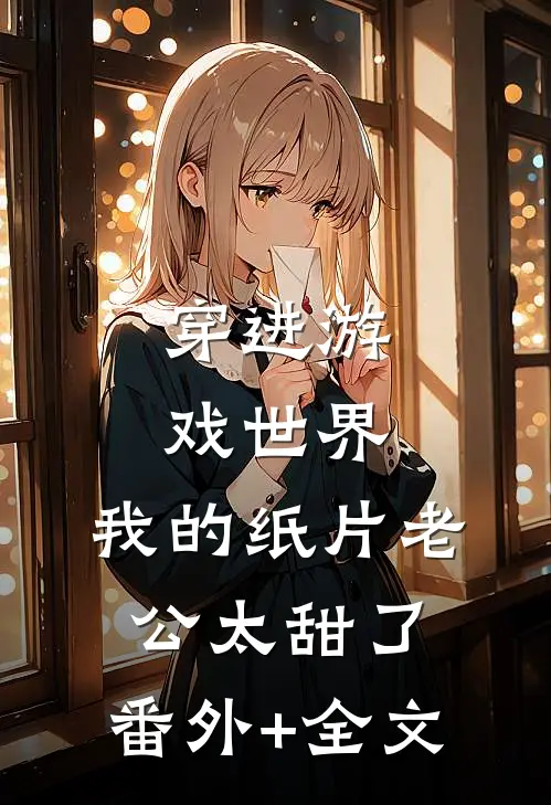 穿进游戏世界，我的纸片老公太甜了:(番外)+(全文)