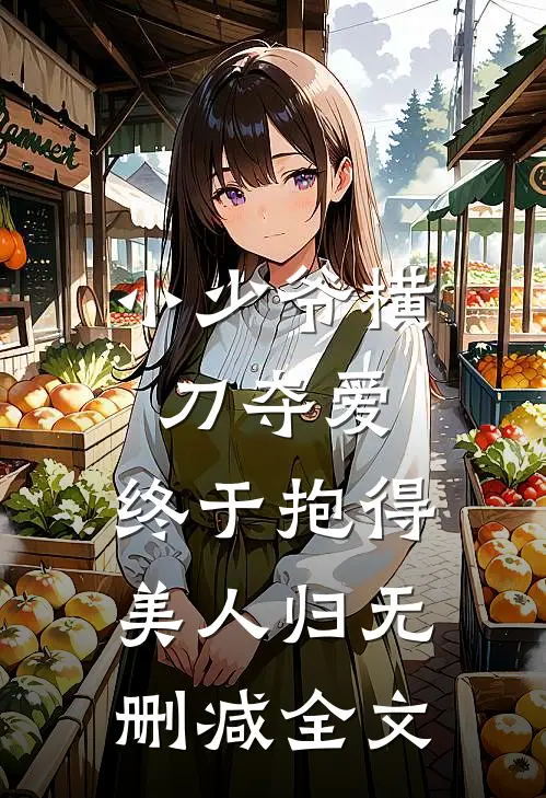 小少爷横刀夺爱，终于抱得美人归无删减全文