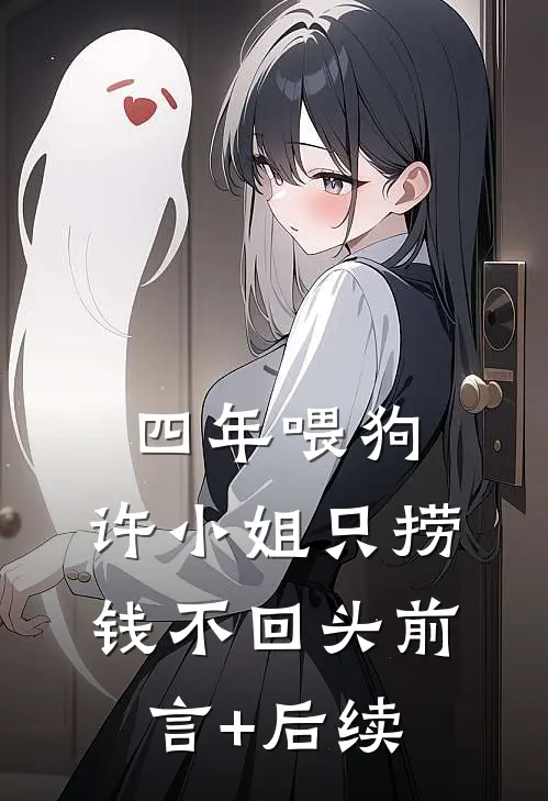 四年喂狗，许小姐只捞钱不回头前言+后续