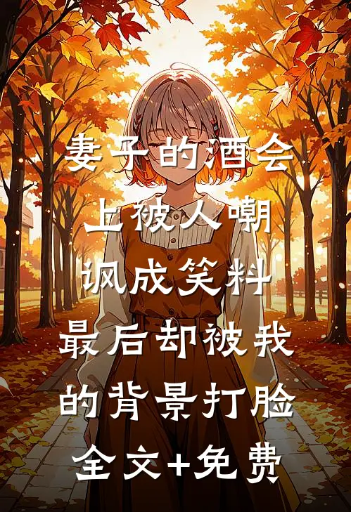 妻子的酒会上被人嘲讽成笑料，最后却被我的背景打脸全文+免费