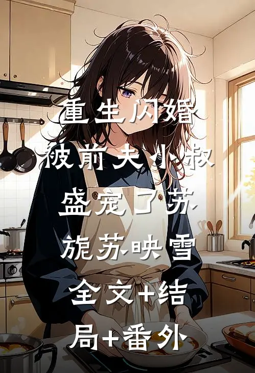 重生闪婚：被前夫小叔盛宠了苏旎苏映雪:全文+结局+番外
